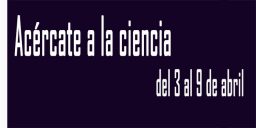 Acércate a la ciencia del 3 al 9 de&nbsp;abril