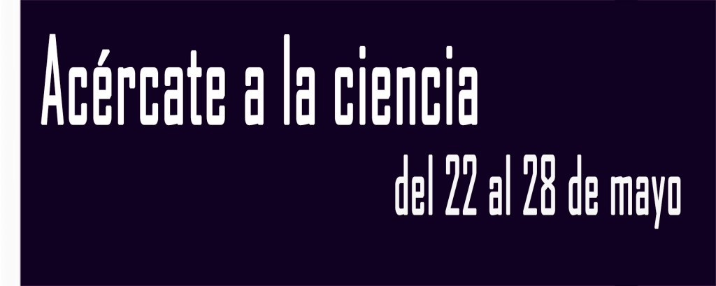 Acércate a la ciencia del 22 al 28 de&nbsp;mayo